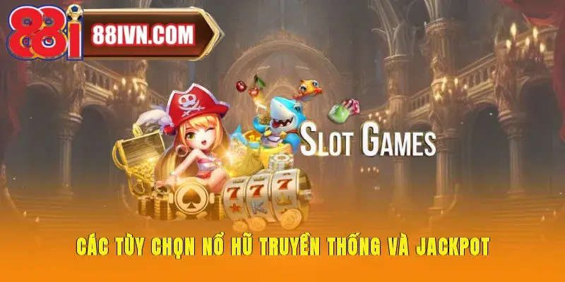 Các tùy chọn nổ hũ truyền thống và jackpot 