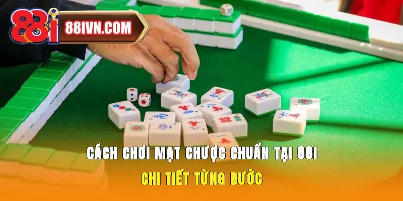Cách Chơi Mạt Chược Chuẩn Tại 88i Chi Tiết Từng Bước