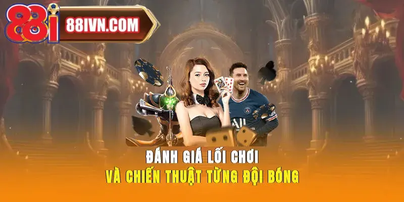 Đánh giá lối chơi và chiến thuật từng đội bóng