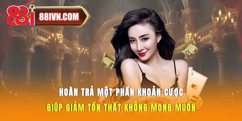 Hoàn trả một phần khoản cược giúp giảm tổn thất không mong muốn