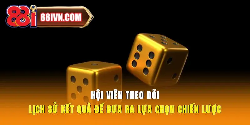Hội viên  theo dõi lịch sử kết quả để đưa ra lựa chọn chiến lược