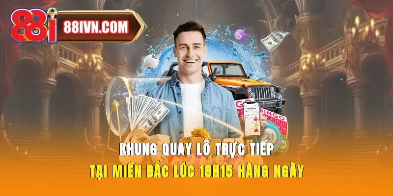 Khung quay lô trực tiếp tại miền Bắc lúc 18h15 hàng ngày