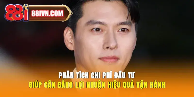 Phân tích chi phí đầu tư giúp cân bằng lợi nhuận, hiệu quả vận hành