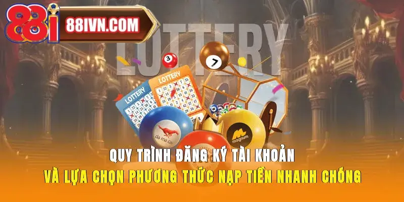 Quy trình đăng ký tài khoản và lựa chọn phương thức nạp tiền nhanh chóng