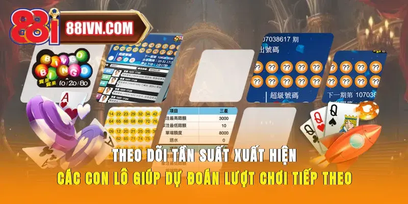 Theo dõi tần suất xuất hiện các con lô giúp dự đoán lượt chơi tiếp theo